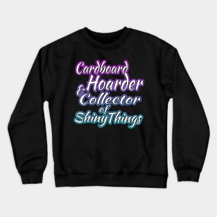 Cardboard Hoarder And Collector Of Shiny Things Crewneck Sweatshirt